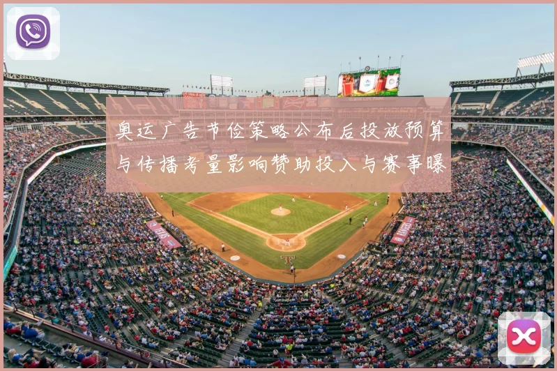 奥运广告节俭策略公布后投放预算与传播考量影响赞助投入与赛事曝光分配