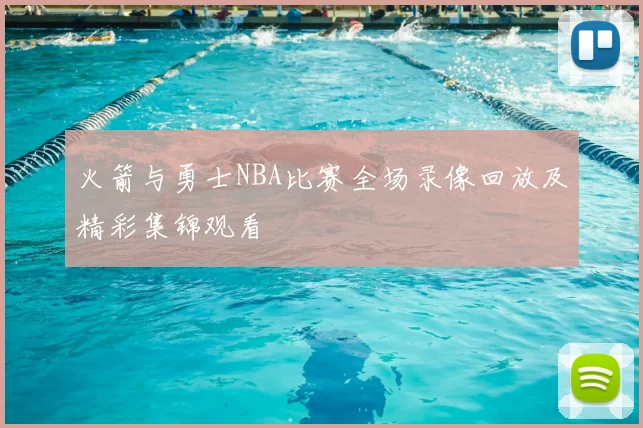 火箭与勇士NBA比赛全场录像回放及精彩集锦观看