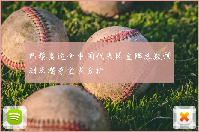巴黎奥运会中国代表团金牌总数预测及潜夺金点分析