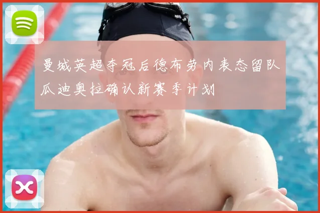 曼城英超夺冠后德布劳内表态留队瓜迪奥拉确认新赛季计划