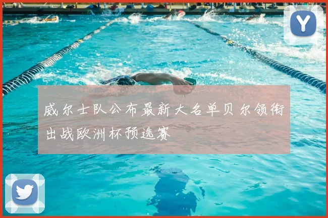 威尔士队公布最新大名单贝尔领衔出战欧洲杯预选赛